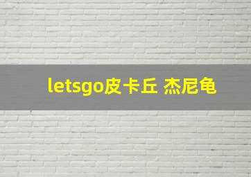 letsgo皮卡丘 杰尼龟